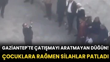 Gaziantep'te çatışmayı aratmayan düğün! Çocuklara rağmen silahlar patladı