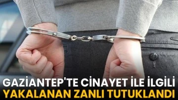 Gaziantep'te Cinayet ile ilgili yakalanan zanlı tutuklandı