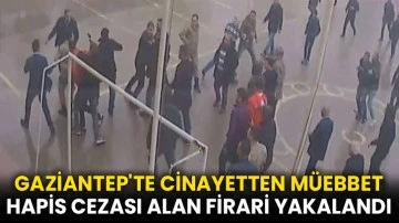 Gaziantep'te cinayetten müebbet hapis cezası alan firari yakalandı