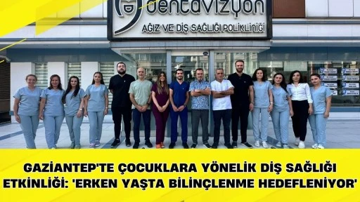 Gaziantep'te &ccedil;ocuklara y&ouml;nelik diş sağlığı etkinliği: 'Erken yaşta bilin&ccedil;lenme hedefleniyor'