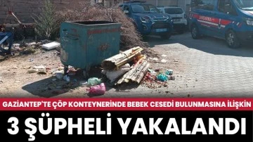 Gaziantep'te çöp konteyneri yanında bebek cesedi bulunmasına ilişkin 3 şüpheli yakalandı