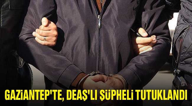 Gaziantep'te, DEAŞ'lı şüpheli tutuklandı