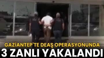 Gaziantep'te DEAŞ operasyonunda 3 zanlı yakalandı