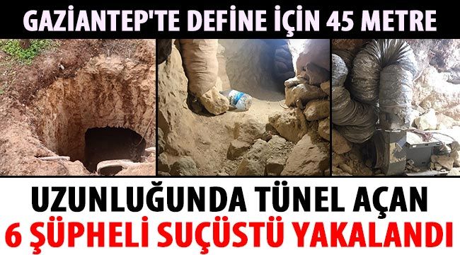  Gaziantep'te define için 45 metre uzunluğunda tünel açan 6 şüpheli suçüstü yakalandı 