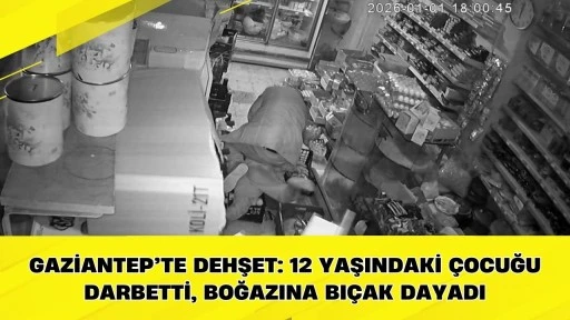 Gaziantep&rsquo;te dehşet: 12 yaşındaki &ccedil;ocuğu darbetti, boğazına bı&ccedil;ak dayadı