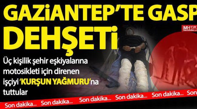 Gaziantep'te dehşet! Gaspçılar kurşun yağdırdılar: 2 yaralı
