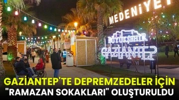 Gaziantep'te depremzedeler için &quot;ramazan sokakları&quot; oluşturuldu