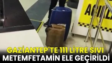 Gaziantep'te dev uyuşturucu operasyonu: 111 litre sıvı metemfetamin ele geçirildi