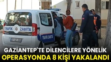 Gaziantep'te dilencilere yönelik operasyonda 8 kişi yakalandı
