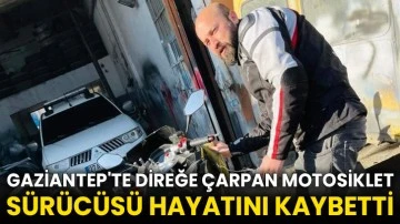 Gaziantep'te direğe çarpan motosiklet sürücüsü hayatını kaybetti
