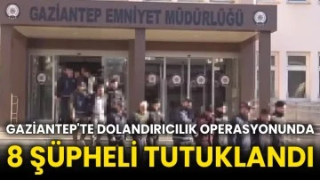 Gaziantep'te dolandırıcılık operasyonunda 8 şüpheli tutuklandı