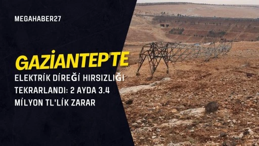 Gaziantep'te elektrik direği hırsızlığı tekrarlandı: 2 ayda 3.4 milyon TL'lik zarar