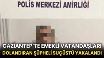 Gaziantep’te emekli vatandaşları dolandıran şüpheli suçüstü yakalandı