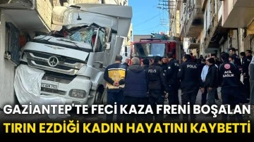 Gaziantep'te feci kaza: Freni boşalan tırın ezdiği kadın hayatını kaybetti