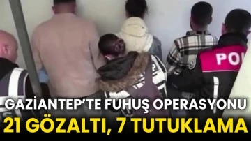 Gaziantep’te fuhuş operasyonu 21 gözaltı, 7 tutuklama