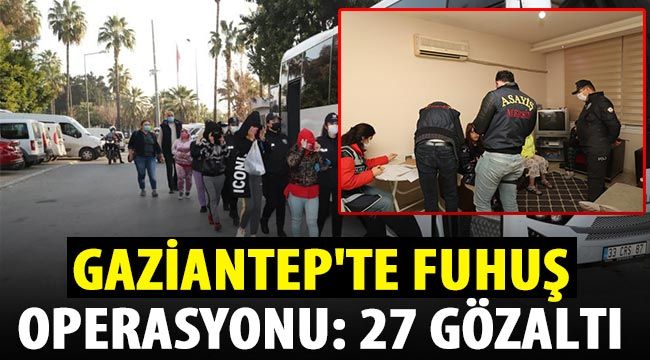 Gaziantep'te fuhuş operasyonu: 27 gözaltı 