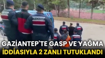Gaziantep'te gasp ve yağma iddiasıyla 2 zanlı tutuklandı