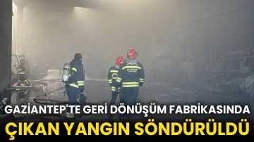 Gaziantep'te geri dönüşüm fabrikasında çıkan yangın söndürüldü