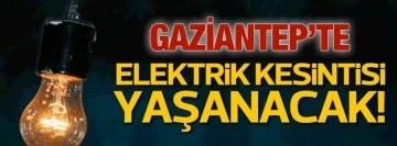 Gaziantep&rsquo;te Hangi Mahallede ve Saatlerde Elektrik kesilecek? 