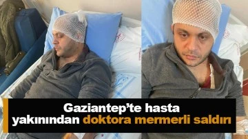 Gaziantep’te hasta yakınından doktora mermerli saldırı