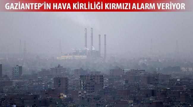 Gaziantep'te hava kirliliğinde kırmızı alarm