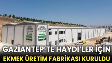Gaziantep’te HAYDİ’ler için ekmek üretim fabrikası kuruldu