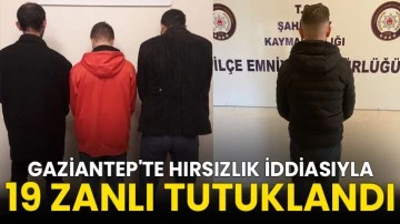 Gaziantep'te hırsızlık iddiasıyla 19 zanlı tutuklandı