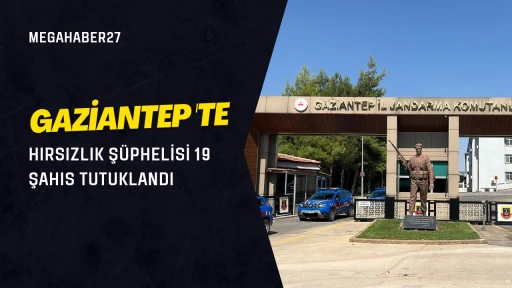 Gaziantep'te hırsızlık şüphelisi 19 şahıs tutuklandı