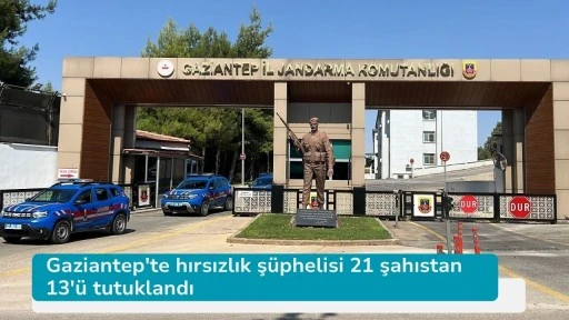 Gaziantep'te hırsızlık şüphelisi 21 şahıstan 13'ü tutuklandı