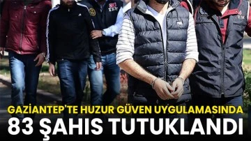 Gaziantep'te huzur güven uygulamasında 83 şahıs tutuklandı