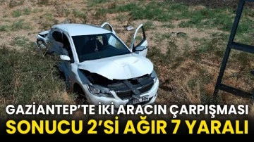 Gaziantep’te iki aracın çarpışması sonucu 2’si ağır 7 yaralı