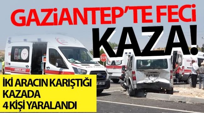 Gaziantep'te iki aracın karıştığı kazada 4 kişi yaralandı