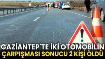 Gaziantep'te iki otomobilin çarpışması sonucu 2 kişi öldü