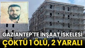 Gaziantep'te inşaat iskelesi çöktü 1 ölü, 2 yaralı