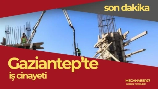 Gaziantep'te iş cinayeti