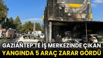 Gaziantep'te iş merkezinde çıkan yangında 5 araç zarar gördü