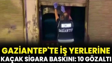 Gaziantep'te iş yerlerine kaçak sigara baskını: 10 gözaltı