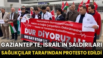 Gaziantep'te, İsrail'in saldırıları sağlıkçılar tarafından protesto edildi