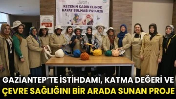 Gaziantep’te istihdamı, katma değeri ve çevre sağlığını bir arada sunan proje