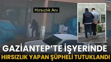 Gaziantep’te işyerinde hırsızlık yapan şüpheli tutuklandı