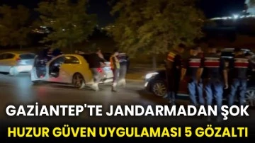 Gaziantep'te jandarmadan şok huzur güven uygulaması 5 gözaltı
