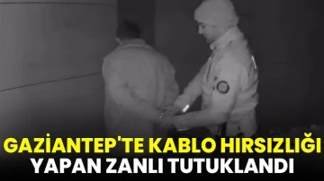 Gaziantep'te kablo hırsızlığı yapan zanlı tutuklandı
