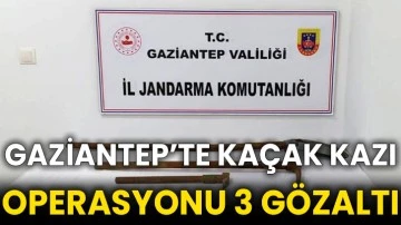 Gaziantep’te kaçak kazı operasyonu: 3 gözaltı