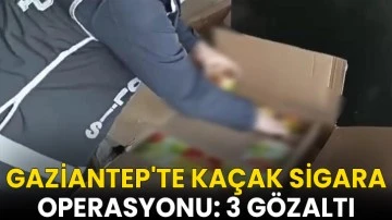 Gaziantep'te ka&ccedil;ak sigara operasyonu: 3 g&ouml;zaltı