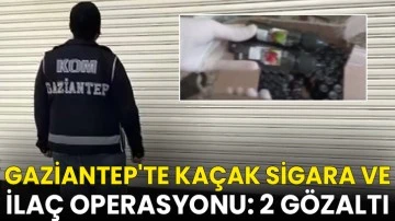 Gaziantep'te kaçak sigara ve ilaç operasyonu: 2 gözaltı