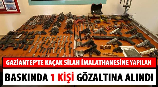 Gaziantep'te kaçak silah imalathanesine yapılan baskında 1 kişi gözaltına alındı 