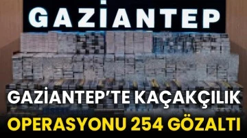 Gaziantep’te kaçakçılık operasyonu 254 gözaltı