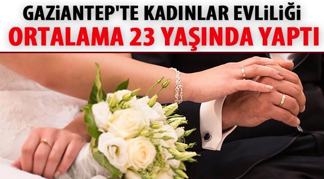 Gaziantep'te kadınlar evliliği ortalama 23 yaşında yaptı
