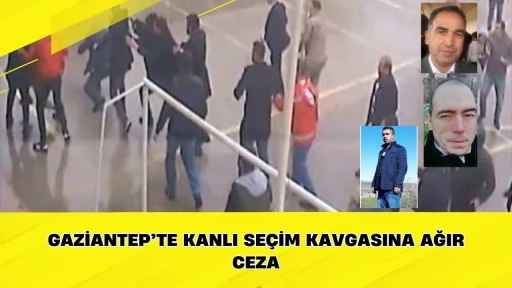 Gaziantep&rsquo;te Kanlı Se&ccedil;im Kavgasına Ağır Ceza