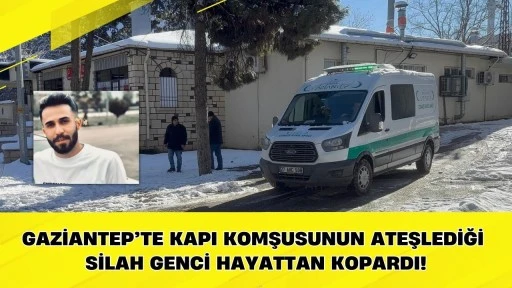 Gaziantep&rsquo;te kapı komşusunun ateşlediği silah genci hayattan kopardı!